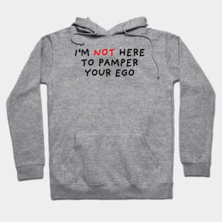 I'm Not Here To Pamper Your Ego Hoodie